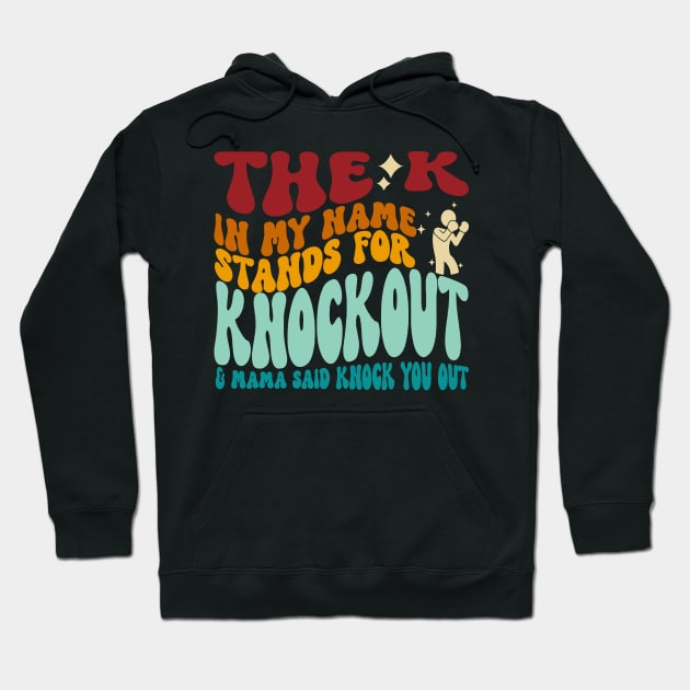 The K In My Name Stands For Knockout & Mama Said Knock You Out Hoodie by MishaHelpfulKit